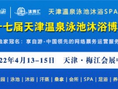 2022第十七届温泉泳池设备，沐浴用品SPA博览会